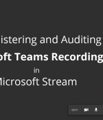 Administering and Auditing Teams Recordings in Microsoft Stream
