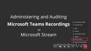 Administering and Auditing Teams Recordings in Microsoft Stream