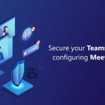 Securely Connecting through Microsoft Teams Meetings