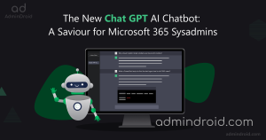 The New Chat GPT AI Chatbot: A Saviour for Microsoft 365 Sysadmins