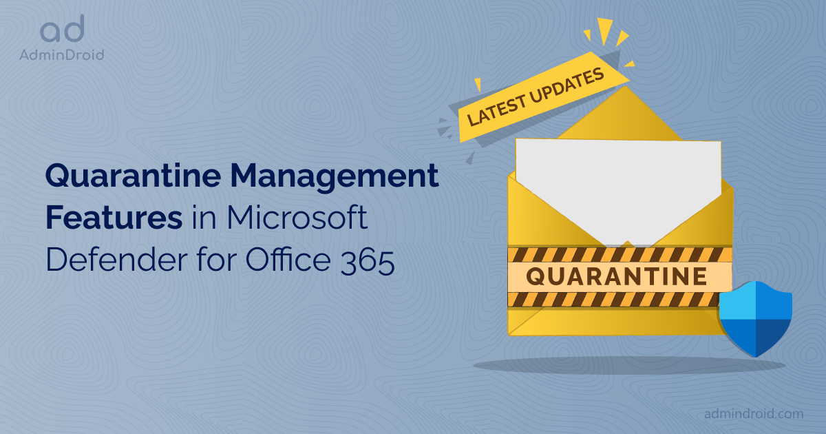 Latest Updates on Quarantine Management Features in Microsoft Defender for Office 365 