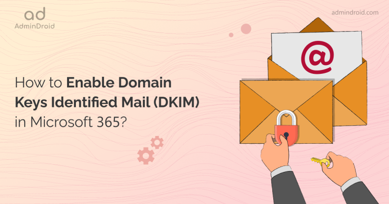 How to Enable DKIM in Microsoft 365? How to Enable Domain Keys Identified Mail (DKIM) in Microsoft 365?