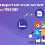Use Microsoft365DSC and Export Microsoft 365 Settings Report