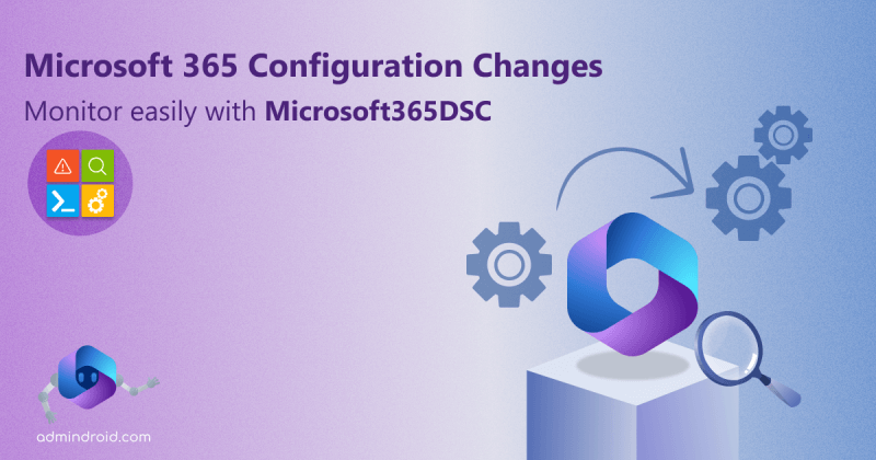 Audit Microsoft 365 Setting Changes with Microsoft365DSC  Monitor Microsoft 365 Configuration Changes with Microsoft365DSC