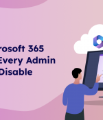 Top 5 Microsoft 365 Features Every Admin Wants to Disable 