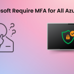 Will Microsoft Require MFA for all Azure Users?