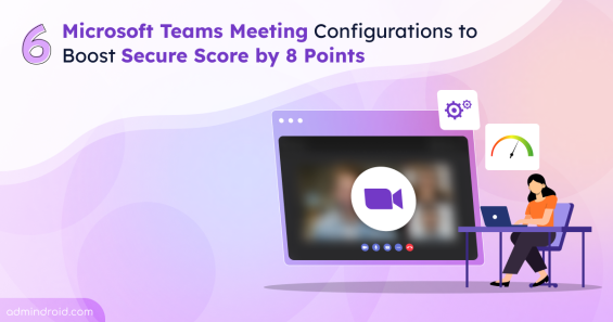 Microsoft Teams Meeting Configurations to Boost Secure Score by 8 points