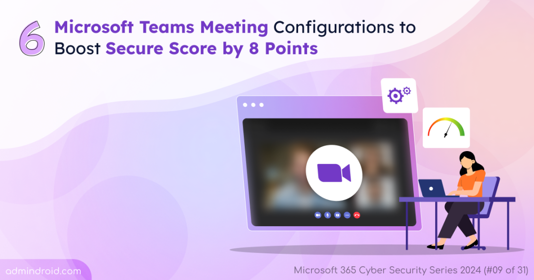 Major Microsoft Teams Meeting Configurations to Boost Secure Score by 8 Points 