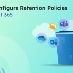 How to Configure Retention Policies in Microsoft 365 